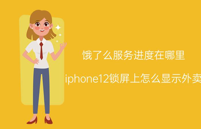 饿了么服务进度在哪里 iphone12锁屏上怎么显示外卖？